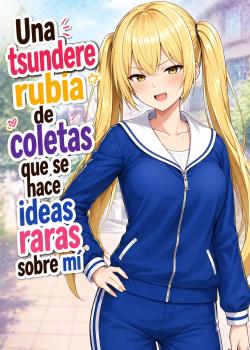 Una tsundere rubia de coletas que se hace ideas raras sobre mí